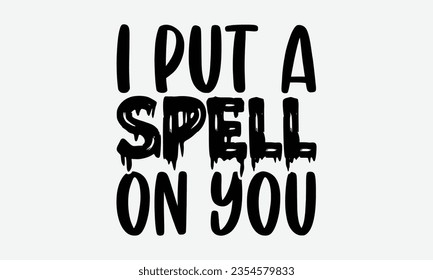 I Put Spell On You - Halloween t-shirt design,  Halloween Onesie SVG, typography t-shirt design, Vector EPS Editable Files, For stickers, Templet, mugs, etc.