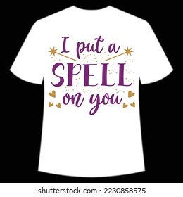 I put a spell on you Happy Halloween shirt print template, Pumpkin Fall Witches Halloween Costume shirt design