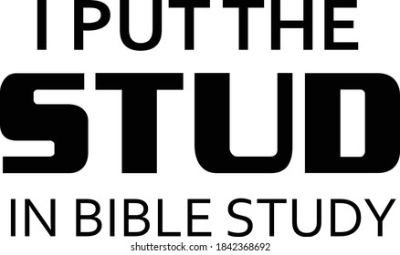 I Put The Stud In Bible Study, Christian Faith, Typography For Print Or Use As Poster, Card, Flyer Or T Shirt