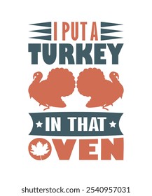 I Put a Turkey in That Oven. Illustration, Thanksgiving Day T-shirt Design, Typography, Clipart, Thanksgiving Vector, Holiday, Religious Festivals, Sticker, Mockup.