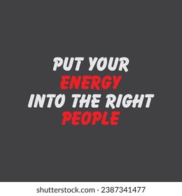 Put your Energy into the Right People. Lettering inspirational quote designs for posters, t-shirts, and advertisements.