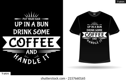 Put your hair in a bun drink some coffee and handle it. Coffee quote words for tshirt design