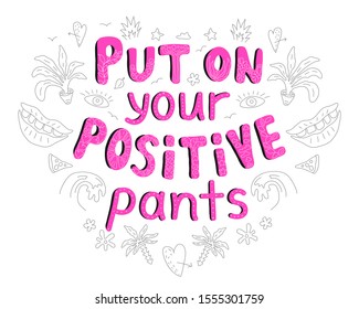 Put your on positive pants. Vector hand drawn lettering quote in heart with cute doodle illustrations. Lettering for t-shirts, stickers, invitation, banner, postcard, poster