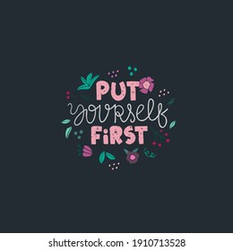 Put yourself first vector print lettering in trendy bold hand drawn style with floral elements. Bright colors. Cute poster.