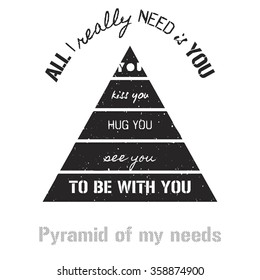 Pyramid of my needs. All I really need is you. For print, card, invitation. Valentine's day card.