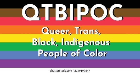 QTBPOC acronym - Queer Trans Black Indigenous People of Color. Extended LGBTQ flag with black, brown and rainbow stripes.