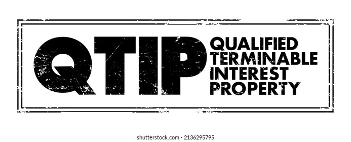 QTIP Qualified Terminable Interest Property - allows a spouse to give a life estate in property to his or her spouse without incurring the federal gift tax, acronym text stamp