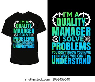 I'm a quality manager i solve problems you don't know you have in ways you can't understand t shirt design template,