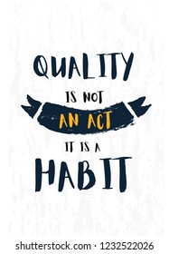 Quality is not an act, it is a habit Modern inspirational quote on grunge background