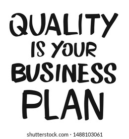 Quality Is Your Business Plan handwritten lettering. Printable Office art sign for Hand drawn and Business topics.