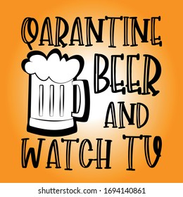 Quarantine Beer and watch Tv funny text with beer mug. Corona virus - staying at home print. Home Quarantine illustration. Vector.