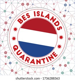 Quarantine in BES islands sign. Round badge with flag of BES islands. Country lockdown emblem with title and virus signs. Vector illustration.