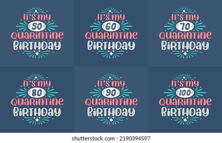 Quarantine Birthday design set. Quarantine Birthday celebration Typography quote design bundle. It's my 50, 60, 70, 80, 90, 100 Quarantine Birthday