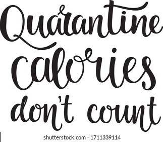 Quarantine calories don't count- hand written modern calligraphy sign motivation and inspiration quotes for photo overlays, greeting cards, t-shirt print, posters, notebook, stationary design. EPS10