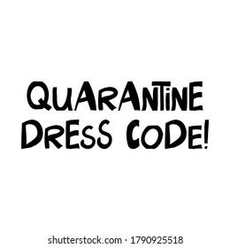 Quarantine dress code. Cute hand drawn lettering in modern scandinavian style. Isolated on white background. Vector stock illustration.