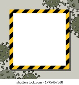 Quarantine frame for text. White banner with black and yellow stripes. Coronavirus cells on the background.
