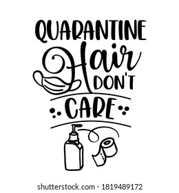 Quarantine hair, I dont care - Funny coronavirus (2019-ncov) - quote, antidepressant lettering phrase. Coronavirus get well concept with humor.