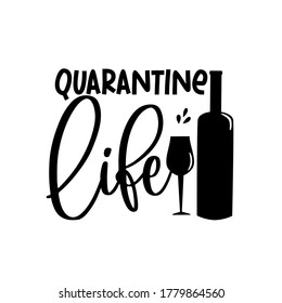 Quarantine Life - Funny Text With Wine Glass And Bottle. Home Quarantine Illustration. 