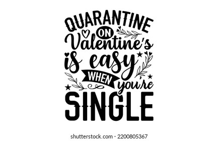 Quarantine On Valentine’s Is Easy When You’re Single - Valentine's Day t shirt design, Hand drawn lettering phrase, calligraphy vector illustration, eps, svg isolated Files for Cutting