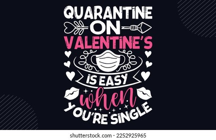 Quarantine On Valentine’s Is Easy When You’re Single - Happy Valentine's Day T shirt Design, Hand lettering illustration for your design, Modern calligraphy, Svg Files for Cricut, Poster, EPS