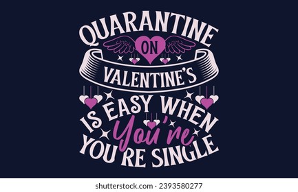 Quarantine On Valentine’s Is Easy When You’re Single - Valentines Day T- Shirt Design,  Typography   Design, For Stickers, Templet, Mugs, Etc. Vector EPS 10 FILS Editable Files.