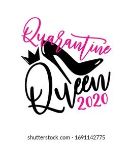 Quarantine Queen 2020- funny calligraphy with high-heel shoe and crown. Corona virus - staying at home print. Home Quarantine illustration. Vector