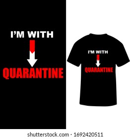 I am With Quarantine-Corona Virus T-shirt Vector.