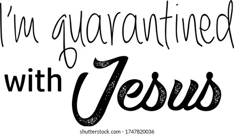 I am quarantined with Jesus, Christian faith, Typography for print or use as poster, card, flyer or T Shirt 