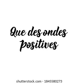 Que des ondes positives. French lettering. Translation from French - Good vibes only. Element for flyers, banner and posters. Modern calligraphy. Ink illustration