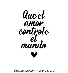 Que el amor controle el mundo. Lettering. Translation from Spanish - May love control the world. Element for flyers, banner and posters. Modern calligraphy