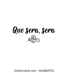 Que sera, sera. Lettering. Translation from Spanish - What will be will be. Element for flyers, banner and posters. Modern calligraphy