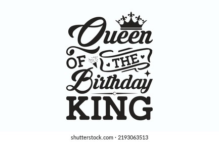 Queen of the birthday king - Birthday SVG Digest typographic vector design for greeting cards, Birthday cards, Good for scrapbooking, posters, templet, textiles, gifts, and wedding sets, design.  svg