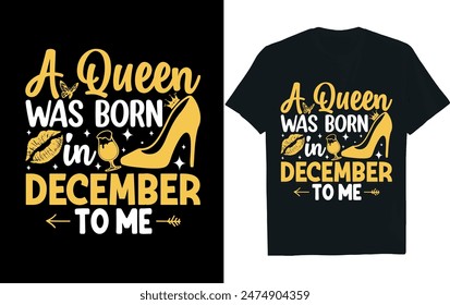 a queen was born in december happy birthday to me.Birthday t-shirt design.