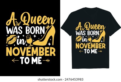 a queen was born in november happy birthday to me . Birthday t-shirt design.