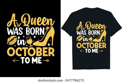 a queen was born in october happy birthday to me . Birthday t-shirt design.