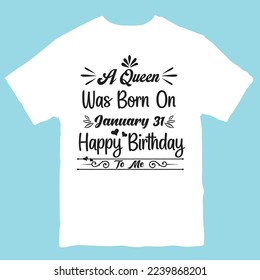 A queen was born on january 31 happy birthday to me shirt design