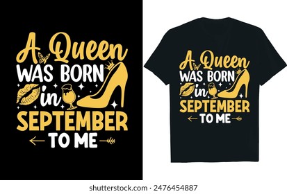 a queen was born in september happy birthday to me . Birthday t-shirt design.