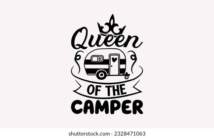 Queen of the camper - Camping SVG Design, Campfire T-shirt Design, Sign Making, Card Making, Scrapbooking, Vinyl Decals and Many More.