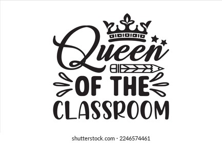 Queen of the classroom Svg, Teacher SVG, Teacher SVG t-shirt design, Hand drawn lettering phrases, templet, Calligraphy graphic design, SVG Files for Cutting Cricut and Silhouette svg
