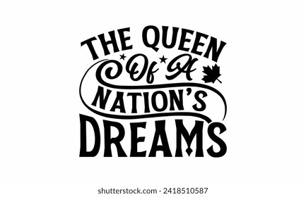 The Queen Of A Nation’s Dreams - Victoria Day T Shirt Design, Modern calligraphy, Typography Vector for poster, banner, flyer and mug.