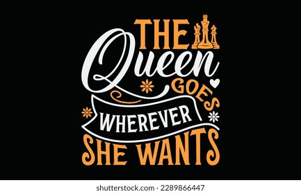 The queen goes wherever she wants - Chess svg typography T-shirt Design, Handmade calligraphy vector illustration, template, greeting cards, mugs, brochures, posters, labels, and stickers. EPA 10.