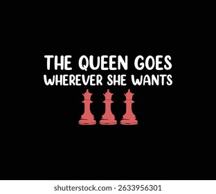 The Queen Goes Wherever She Wants 
