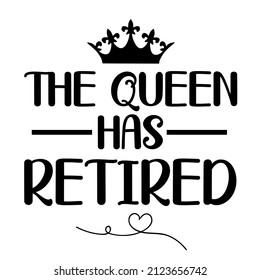 The queen has retired

Trending vector quote on white background for t shirt, mug, stickers etc.