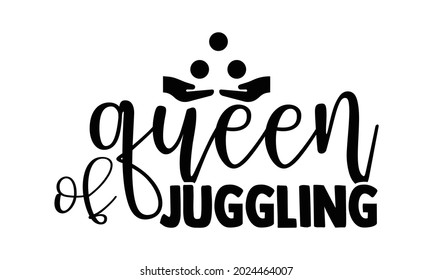 Queen of juggling- Juggling t shirts design, Hand drawn lettering phrase, Calligraphy t shirt design, Isolated on white background, svg Files for Cutting Cricut, Silhouette, EPS 10