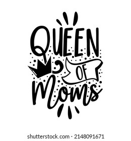 Queen of moms - typography greeting with crown. Good for T shirt print, poster, card, label, and other gifts design.