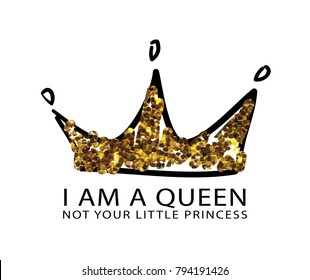 I am a queen not your little princess text with gold glitter textured crown / Vector illustration design / Textile graphic t shirt print