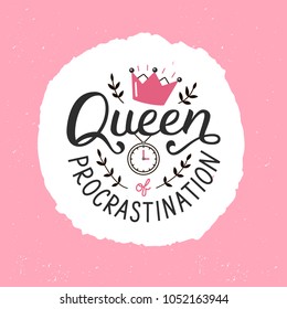 Queen of procrastination. Hand lettering quote. Print for t-shirts, mugs, posters and other. Vector illustration.