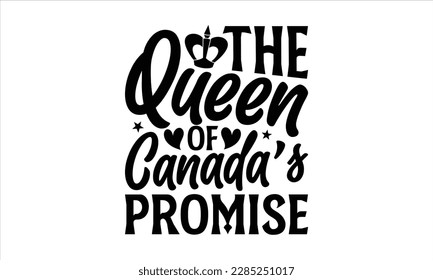 The Queen of Canada’s Promise- Victoria Day t- shirt Design, Hand lettering illustration for your design, Modern calligraphy, greeting card template with typography text svg for posters, EPS 10 svg