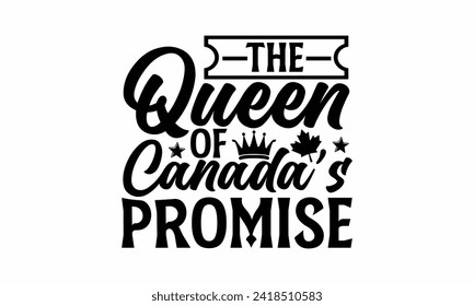 The Queen Of Canada’s Promise - Victoria Day T Shirt Design, Hand drawn vintage illustration with hand lettering and decoration elements, banner, flyer and mug, Poster, EPS