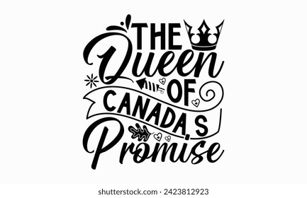 The Queen Of Canada’s Promise- Victoria Day t- shirt design, Hand drawn vintage illustration with hand-lettering and decoration elements, Vector illustration Template, eps, Files for Cutting